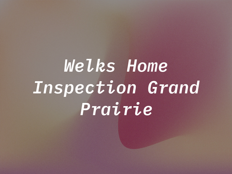 Welks Home Inspection Grand Prairie