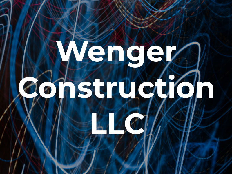 Wenger Construction LLC