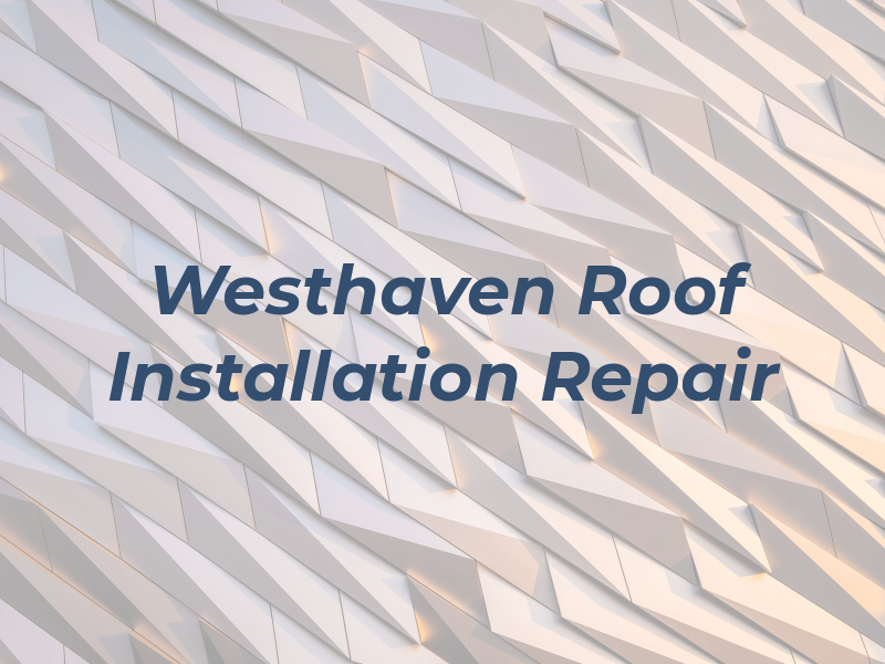 Westhaven Roof Installation & Repair