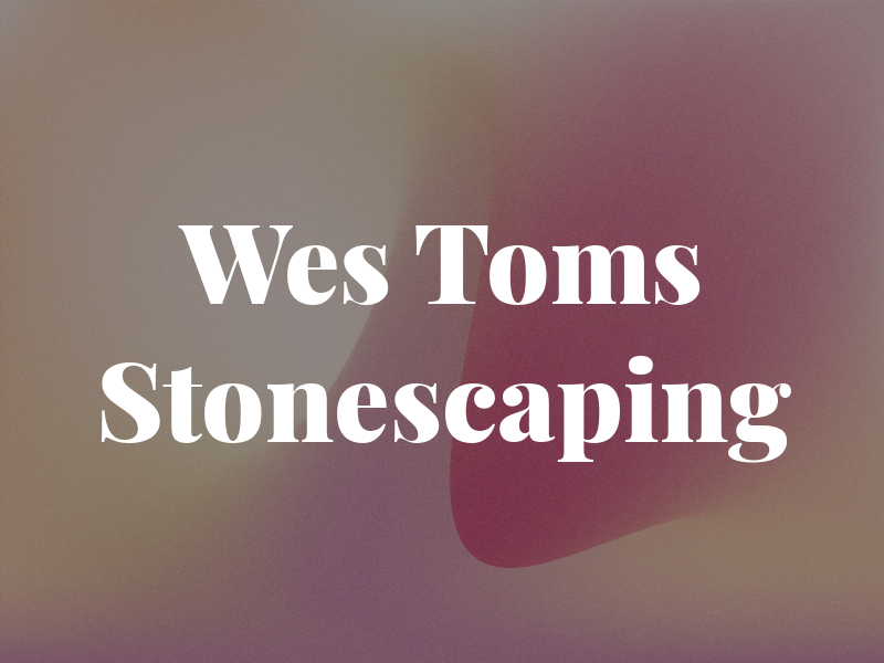 Wes Toms Stonescaping