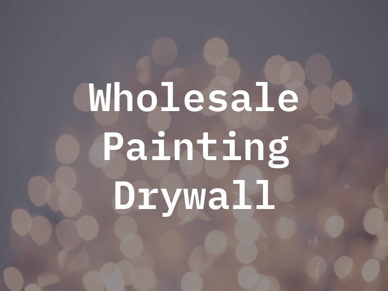Wholesale Painting and Drywall