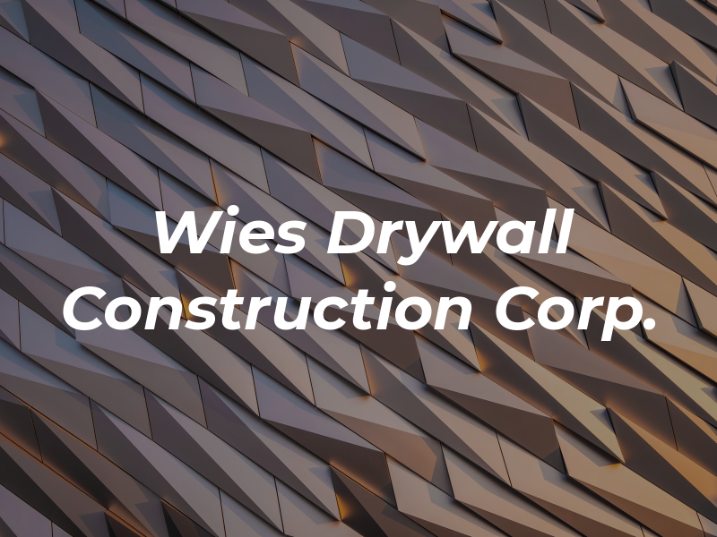 Wies Drywall and Construction Corp.