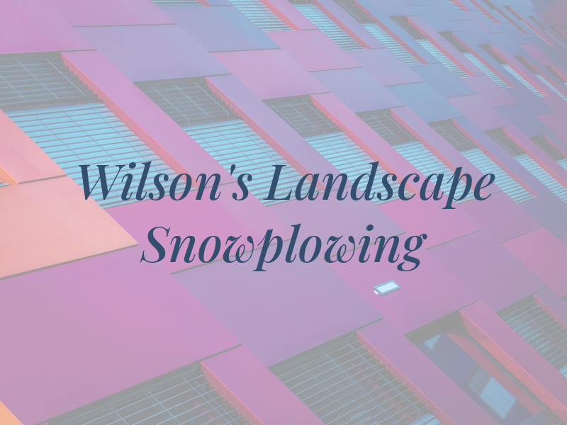 Wilson's Landscape & Snowplowing