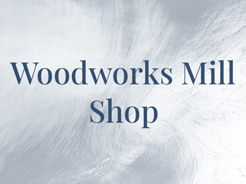 Woodworks Mill Shop