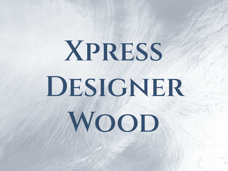 Xpress Designer Wood LLC