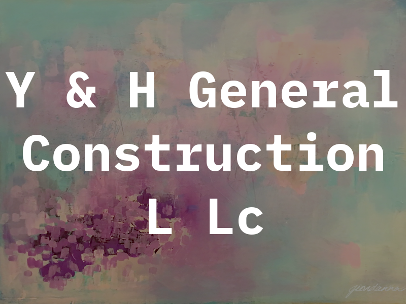 Y & H General Construction L Lc