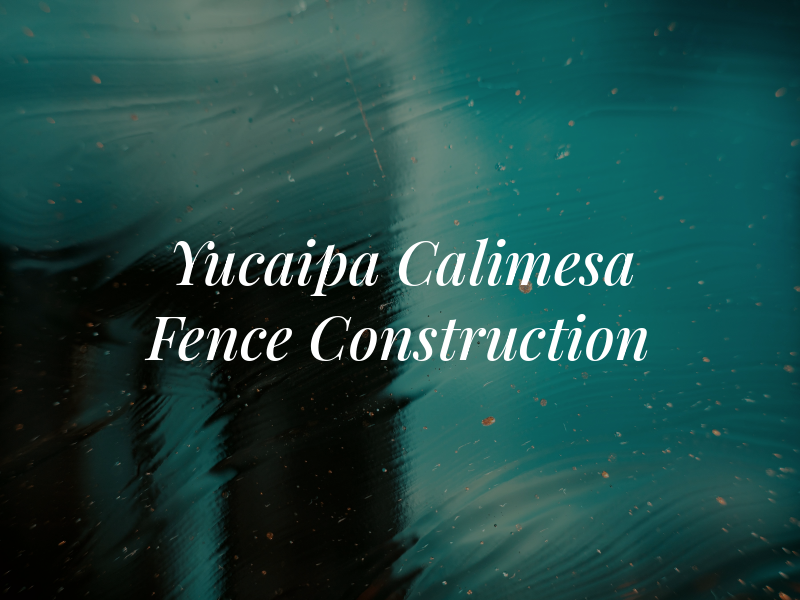 Yucaipa Calimesa Fence Construction