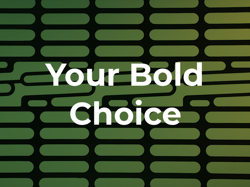 Your Bold Choice