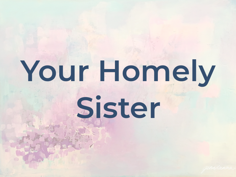 Your Homely Sister