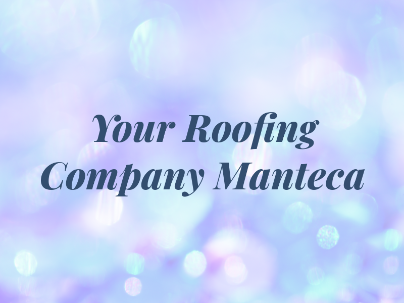 Your Roofing Company Manteca