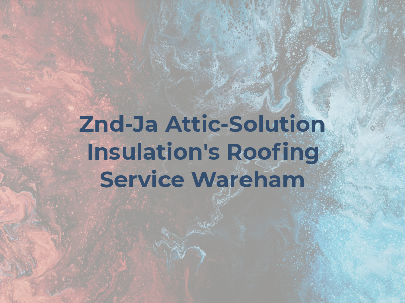 Znd-Ja Attic-Solution & Insulation's & Roofing Service Wareham